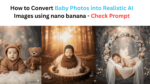 Gemini ai photo prompt copy paste for baby How to Convert Baby Photos into Realistic AI Images using nano banana