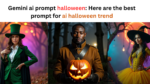 Gemini ai prompt halloween Here are the best prompt for ai halloween trend